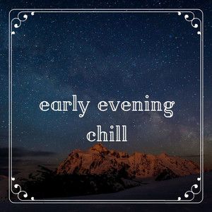 Early Evening Chill - Music to Help Unwind from Your Day